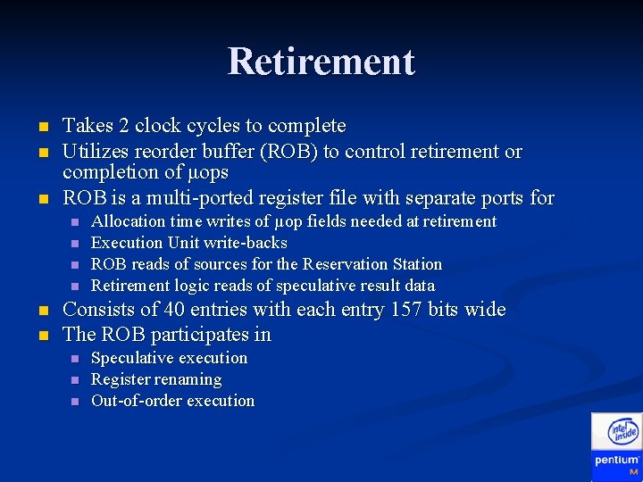 Retirement n n n Takes 2 clock cycles to complete Utilizes reorder buffer (ROB)
