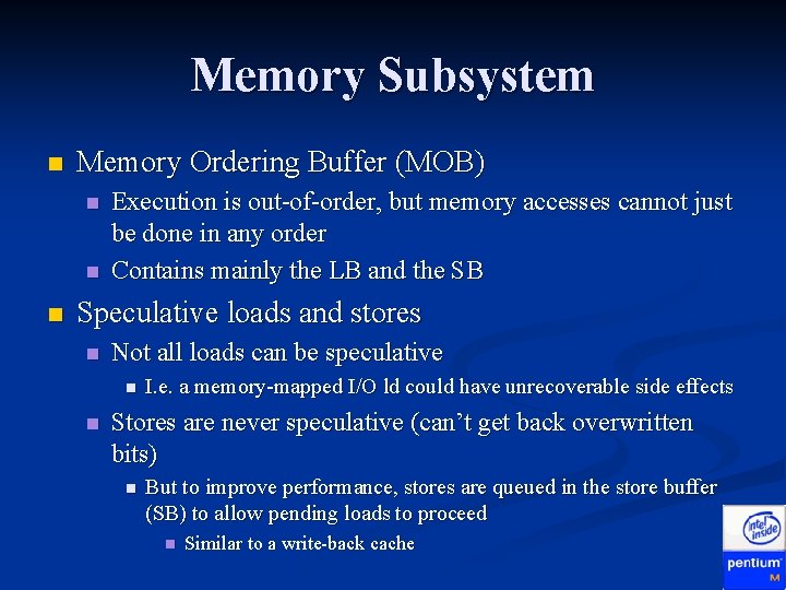 Memory Subsystem n Memory Ordering Buffer (MOB) n n n Execution is out-of-order, but