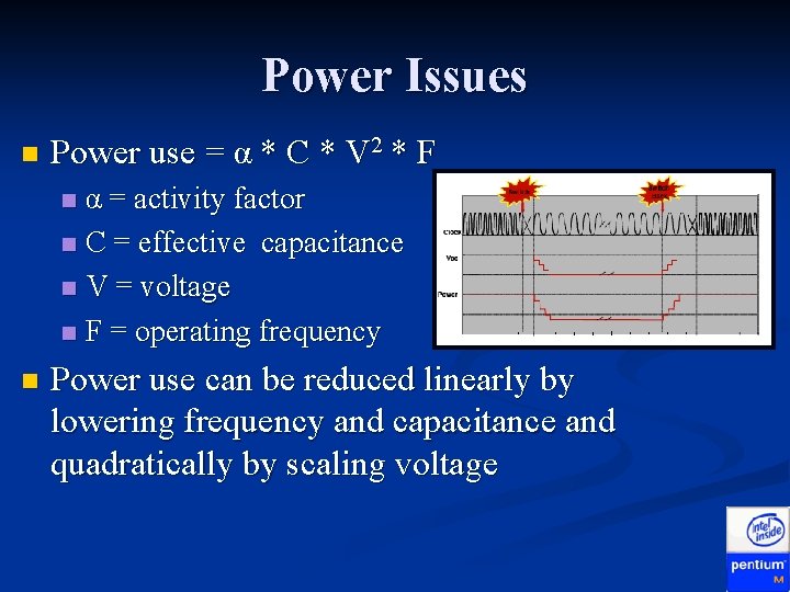 Power Issues n Power use = α * C * V 2 * F