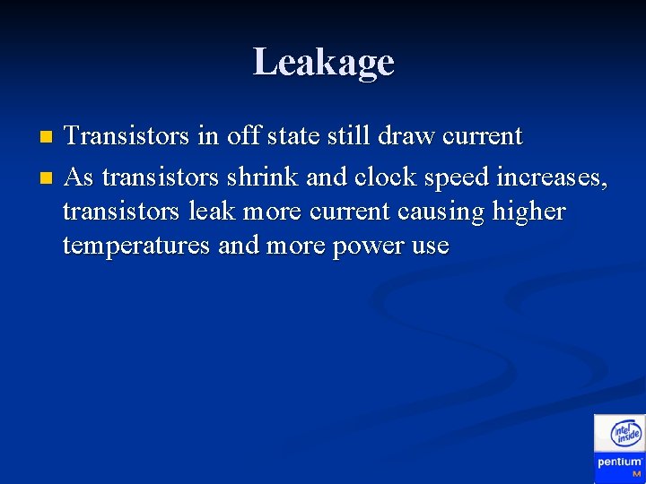 Leakage Transistors in off state still draw current n As transistors shrink and clock