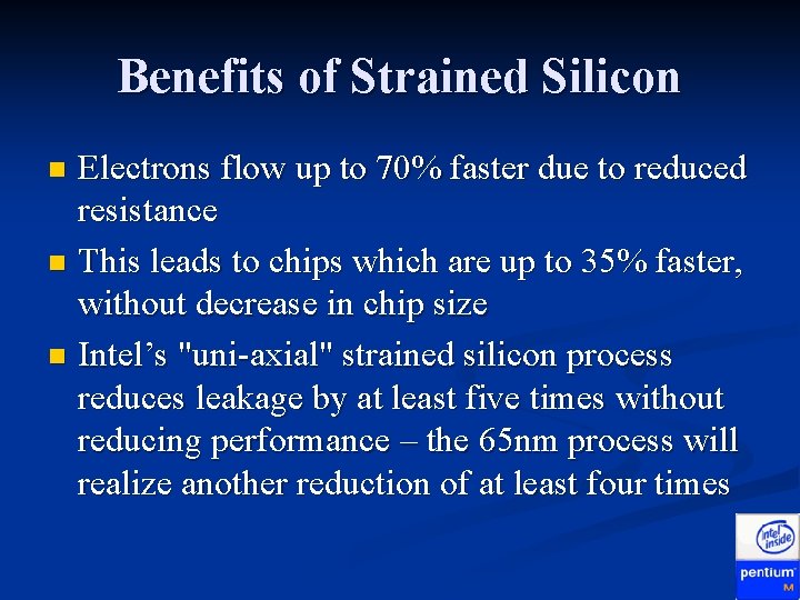 Benefits of Strained Silicon Electrons flow up to 70% faster due to reduced resistance Benefits of Strained Silicon Electrons flow up to 70% faster due to reduced resistance