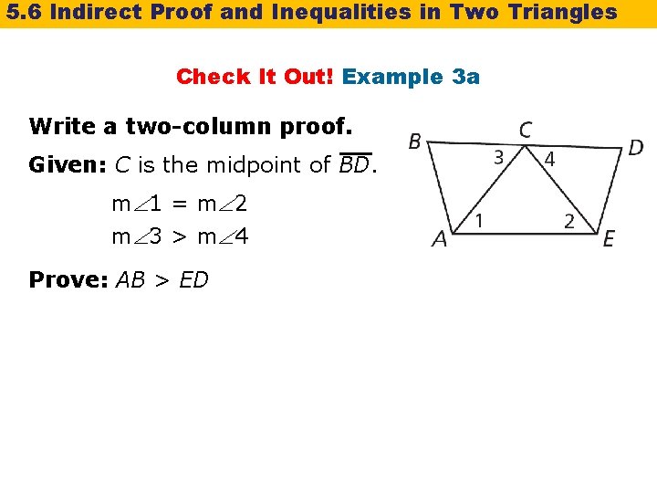5. 6 Indirect Proof and Inequalities in Two Triangles Check It Out! Example 3