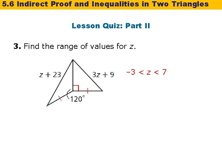 5. 6 Indirect Proof and Inequalities in Two Triangles Lesson Quiz: Part II 3.