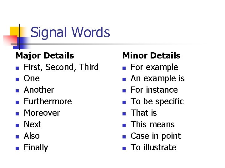 Signal Words Major Details n First, Second, Third n One n Another n Furthermore