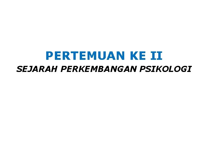 PERTEMUAN KE II SEJARAH PERKEMBANGAN PSIKOLOGI 