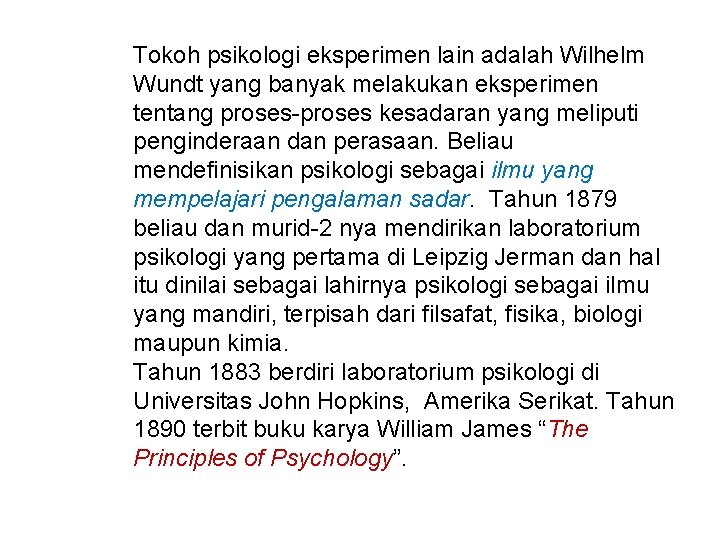 Tokoh psikologi eksperimen lain adalah Wilhelm Wundt yang banyak melakukan eksperimen tentang proses-proses kesadaran