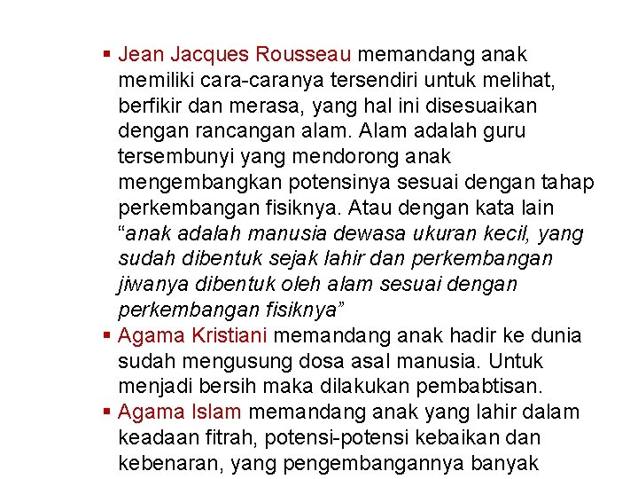 § Jean Jacques Rousseau memandang anak memiliki cara-caranya tersendiri untuk melihat, berfikir dan merasa,