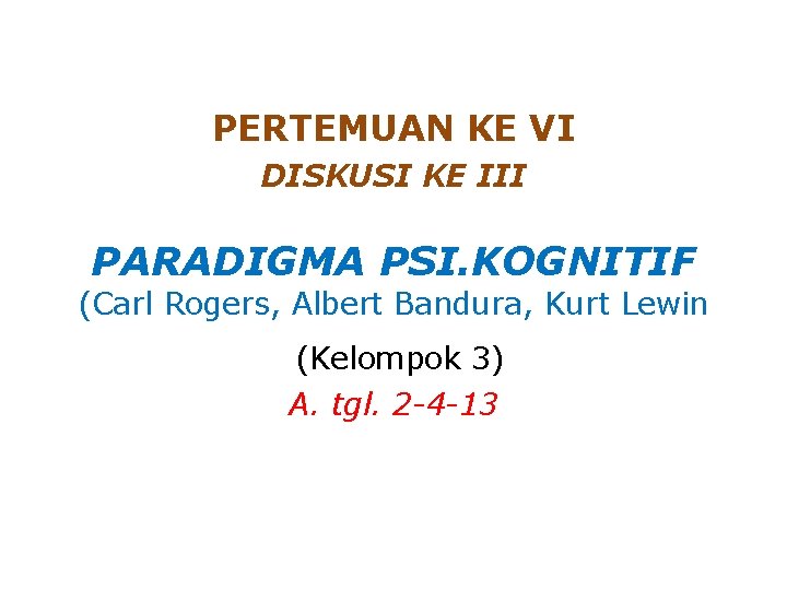 PERTEMUAN KE VI DISKUSI KE III PARADIGMA PSI. KOGNITIF (Carl Rogers, Albert Bandura, Kurt