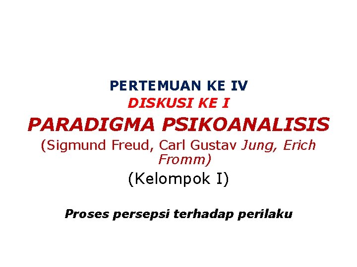 PERTEMUAN KE IV DISKUSI KE I PARADIGMA PSIKOANALISIS (Sigmund Freud, Carl Gustav Jung, Erich