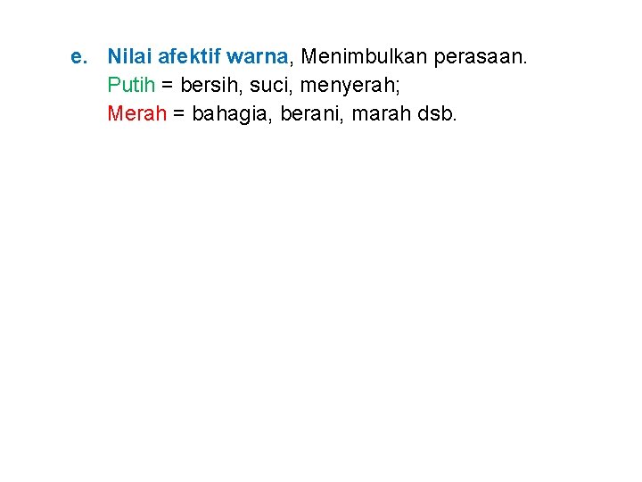 e. Nilai afektif warna, Menimbulkan perasaan. Putih = bersih, suci, menyerah; Merah = bahagia,