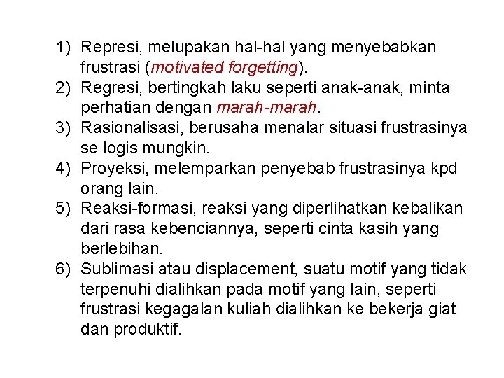 1) Represi, melupakan hal-hal yang menyebabkan frustrasi (motivated forgetting). 2) Regresi, bertingkah laku seperti