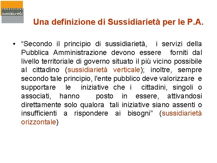 Una definizione di Sussidiarietà per le P. A. • “Secondo il principio di sussidiarietà,