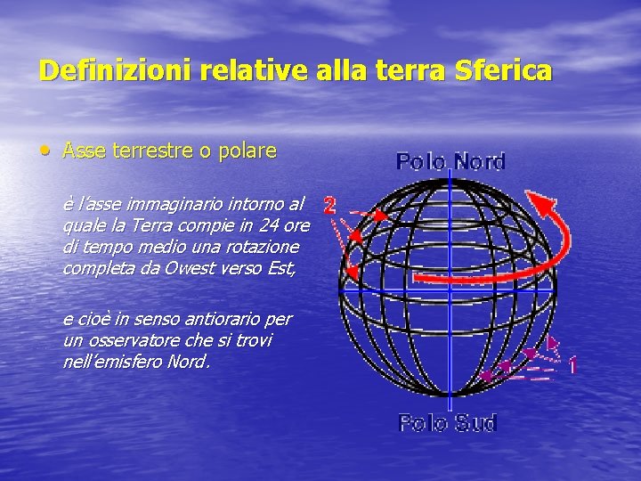 Definizioni relative alla terra Sferica • Asse terrestre o polare è l’asse immaginario intorno