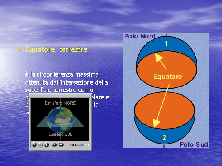  • Equatore terrestre è la circonferenza massima ottenuta dall’intersezione della superficie terrestre con