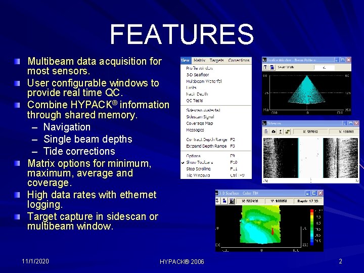 FEATURES Multibeam data acquisition for most sensors. User configurable windows to provide real time