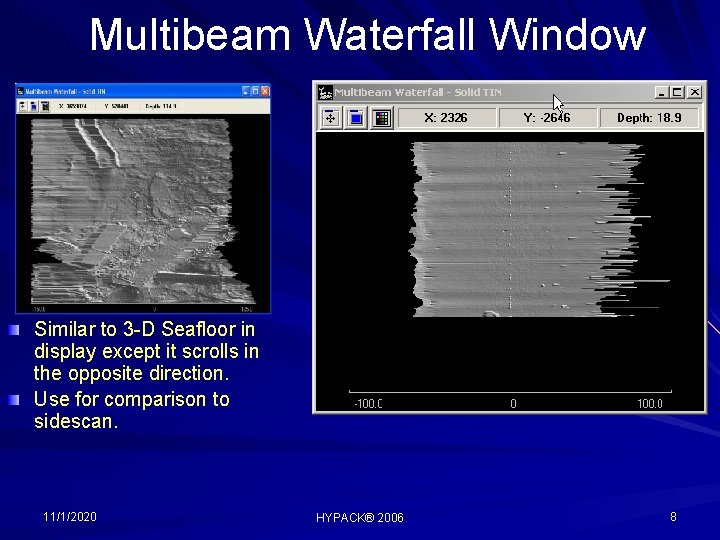 Multibeam Waterfall Window Similar to 3 -D Seafloor in display except it scrolls in