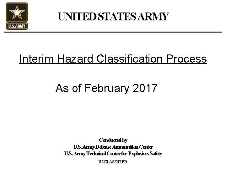 UNITED STATES ARMY Interim Hazard Classification Process As of February 2017 Conducted by U.