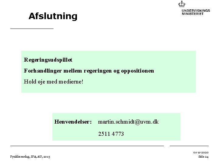 Afslutning Regeringsudspillet Forhandlinger mellem regeringen og oppositionen Hold øje medierne! Henvendelser: martin. schmidt@uvm. dk