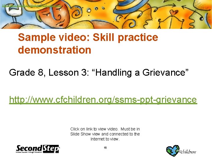 http: //www. cfchildren. org/ssms-ppt-addictions Sample video: Skill practice demonstration Grade 8, Lesson 3: “Handling