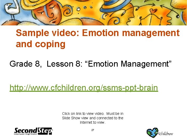 Sample video: Emotion management and coping Grade 8, Lesson 8: “Emotion Management” http: //www.