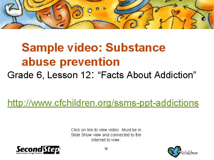 Sample video: Substance abuse prevention Grade 6, Lesson 12: “Facts About Addiction” http: //www.
