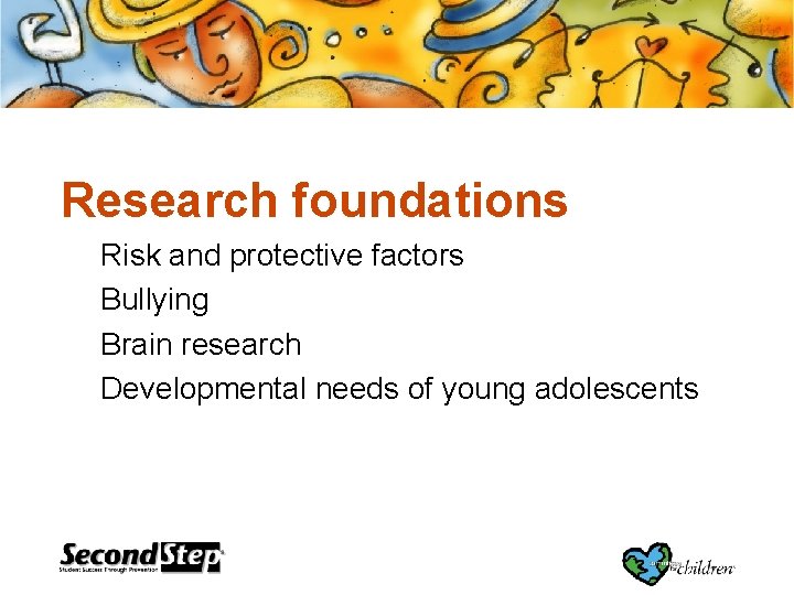 Research foundations Risk and protective factors Bullying Brain research Developmental needs of young adolescents