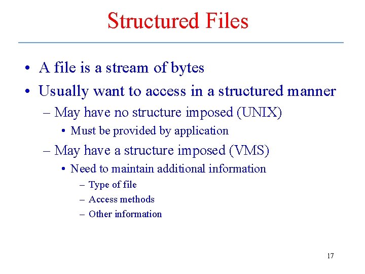 Structured Files • A file is a stream of bytes • Usually want to