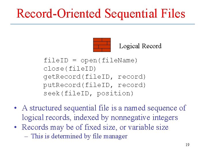 Record-Oriented Sequential Files Logical Record file. ID = open(file. Name) close(file. ID) get. Record(file.