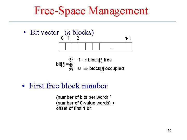 Free-Space Management • Bit vector (n blocks) 0 1 2 n-1 … bit[i] =