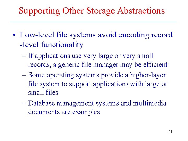 Supporting Other Storage Abstractions • Low-level file systems avoid encoding record -level functionality –