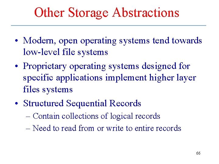 Other Storage Abstractions • Modern, open operating systems tend towards low-level file systems •