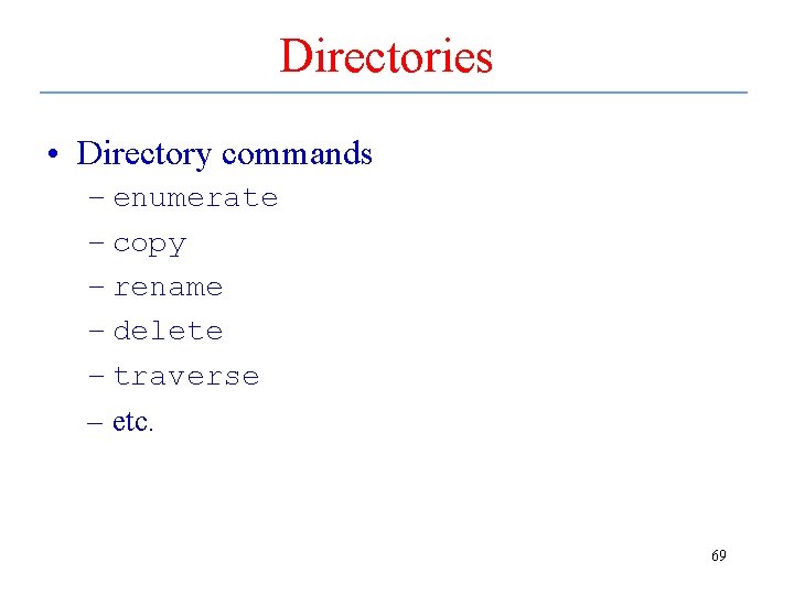 Directories • Directory commands – enumerate – copy – rename – delete – traverse