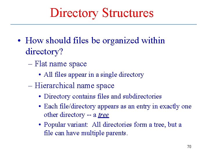 Directory Structures • How should files be organized within directory? – Flat name space