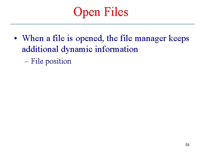 Open Files • When a file is opened, the file manager keeps additional dynamic