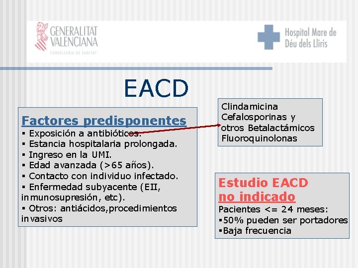 EACD Factores predisponentes § Exposición a antibióticos. § Estancia hospitalaria prolongada. § Ingreso en