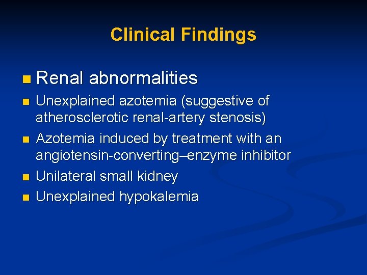 Clinical Findings n Renal n n abnormalities Unexplained azotemia (suggestive of atherosclerotic renal-artery stenosis)
