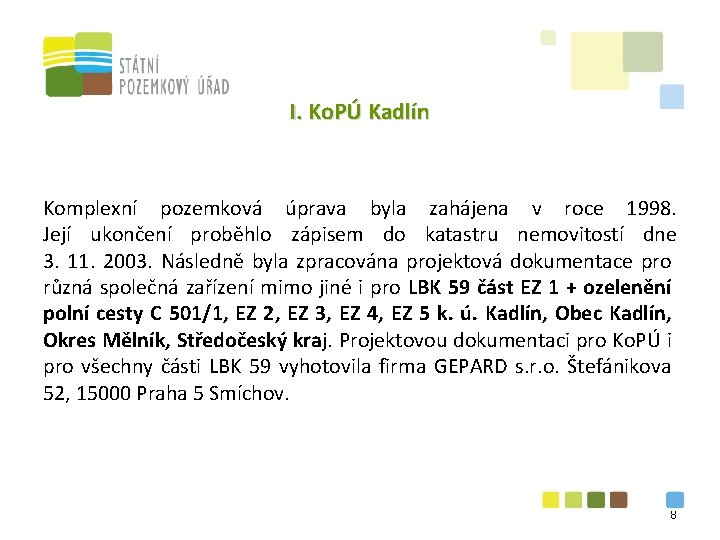 I. Ko. PÚ Kadlín Komplexní pozemková úprava byla zahájena v roce 1998. Její ukončení