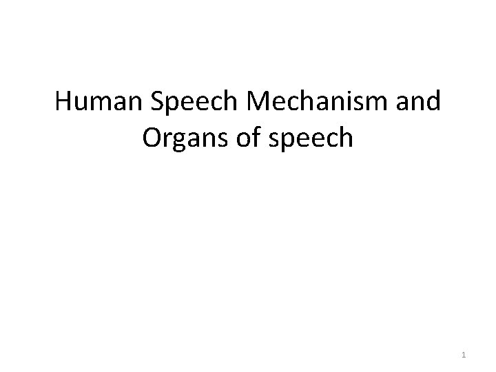 Human Speech Mechanism and Organs of speech 1 