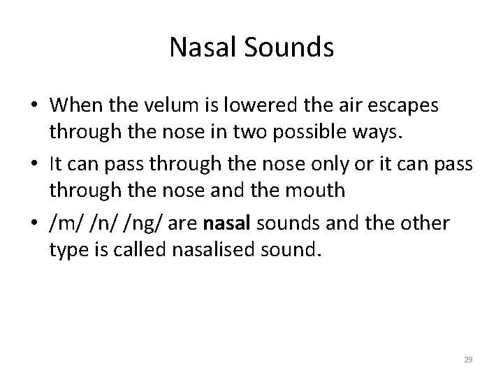 Nasal Sounds • When the velum is lowered the air escapes through the nose