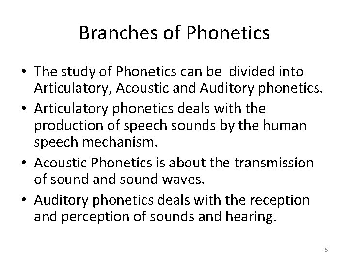 Branches of Phonetics • The study of Phonetics can be divided into Articulatory, Acoustic