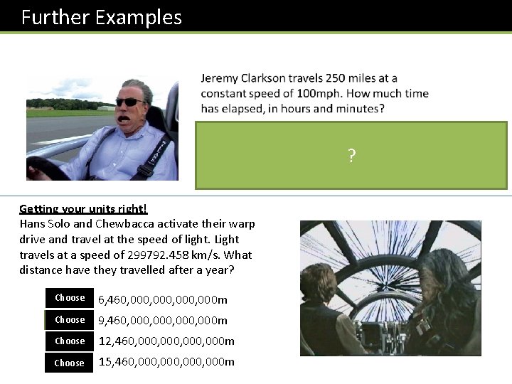  Further Examples Getting your units right! Hans Solo and Chewbacca activate their warp