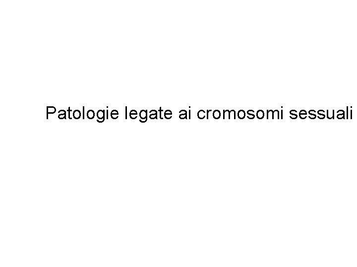 Patologie legate ai cromosomi sessuali 