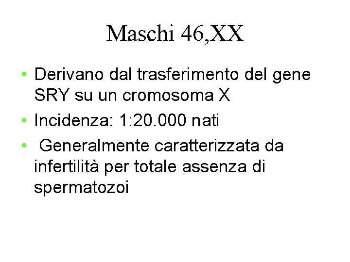 Maschi 46, XX • Derivano dal trasferimento del gene SRY su un cromosoma X
