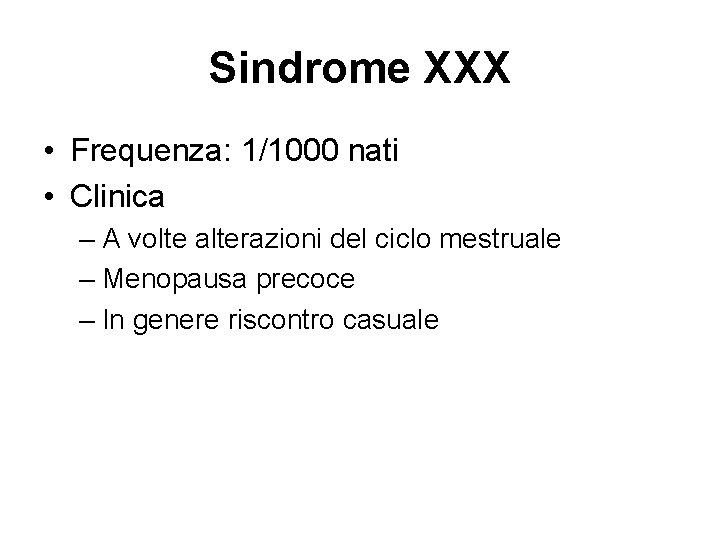 Sindrome XXX • Frequenza: 1/1000 nati • Clinica – A volte alterazioni del ciclo