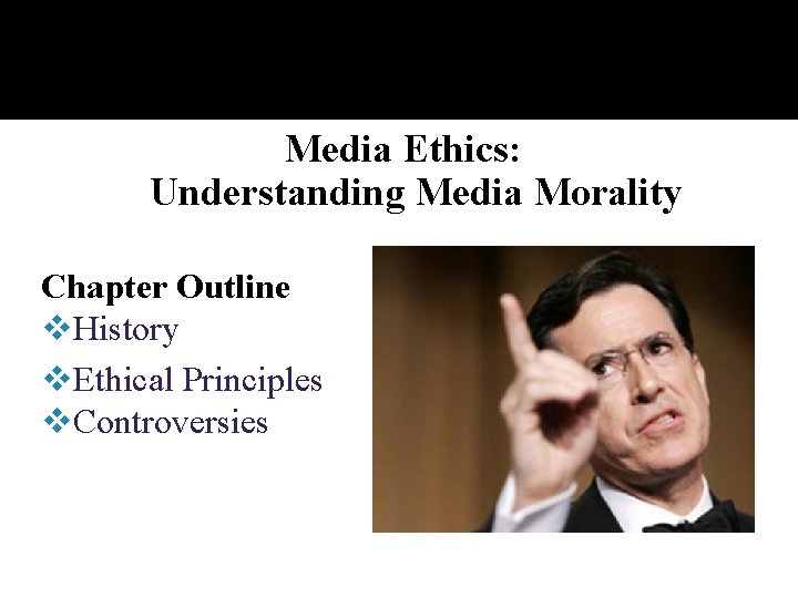 Media Ethics: Understanding Media Morality Chapter Outline v. History v. Ethical Principles v. Controversies