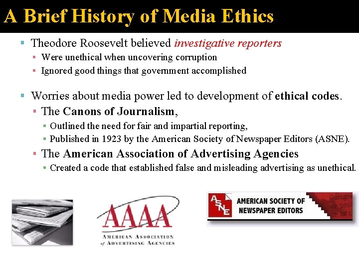 A Brief History of Media Ethics Theodore Roosevelt believed investigative reporters ▪ Were unethical