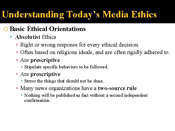 Understanding Today’s Media Ethics Basic Ethical Orientations Absolutist Ethics ▪ Right or wrong response