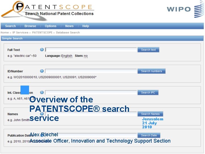 Overview of the PATENTSCOPE® search service Jerusalem 21 July 2010 Alex Riechel Associate Officer,