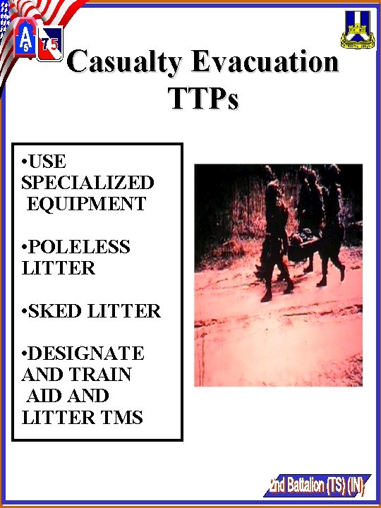Casualty Evacuation TTPs • USE SPECIALIZED EQUIPMENT • POLELESS LITTER • SKED LITTER • Casualty Evacuation TTPs • USE SPECIALIZED EQUIPMENT • POLELESS LITTER • SKED LITTER •