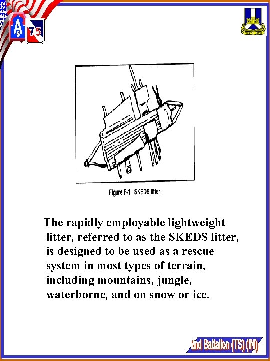 The rapidly employable lightweight litter, referred to as the SKEDS litter, is designed to The rapidly employable lightweight litter, referred to as the SKEDS litter, is designed to